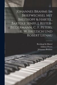 Produktbild: Johannes Brahms Im Briefwechsel Mit Breitkopf & H&auml;rtel, Bartolf Senff, J. Reiter-Biedermann, C. F. Peters, E. W. Fritzsch Und Robert Lienau