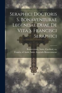 Produktbild: Seraphici Doctoris S. Bonaventurae Legendae Duae De Vita S. Francisci Seraphici