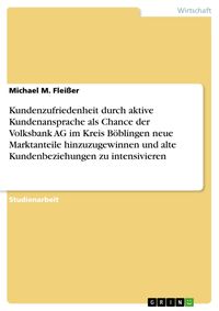 Produktbild: Kundenzufriedenheit durch aktive Kundenansprache als Chance der Volksbank AG im Kreis B&ouml;blingen neue Marktanteile hinzuzugewinnen und alte Kundenbezie