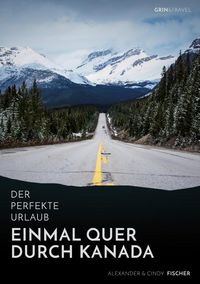 Produktbild: Der perfekte Urlaub: Einmal quer durch Kanada - Eine Reise zwischen unber&uuml;hrter Natur und Gro&szlig;stadtflair