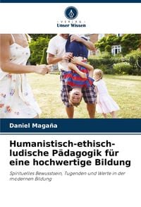 Produktbild: Humanistisch-ethisch-ludische P&auml;dagogik f&uuml;r eine hochwertige Bildung