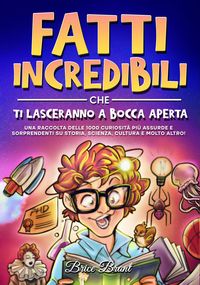 Produktbild: Fatti incredibili che ti lasceranno a bocca aperta: Una raccolta delle 1000 curiosit&agrave; pi&ugrave; assurde e sorprendenti su storia, scienza, cultura e molto a