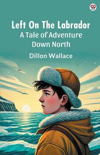 Produktbild: Left On The Labrador A Tale of Adventure Down North