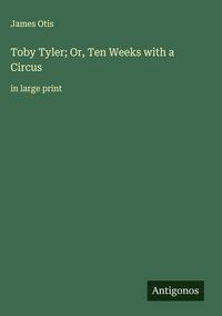 Produktbild: Toby Tyler; Or, Ten Weeks with a Circus