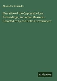 Produktbild: Narrative of the Oppressive Law Proceedings, and other Measures, Resorted to by the British Government