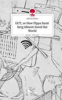 Produktbild: GUT, or How Pippa Sandberg Almost Saved the World. Life is a Story - story.one