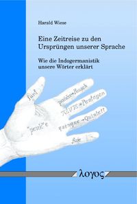 Produktbild: Eine Zeitreise zu den Urspr&uuml;ngen unserer Sprache -- Wie die Indogermanistik unsere W&ouml;rter erkl&auml;rt
