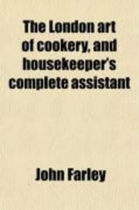 Produktbild: The London Art of Cookery, and Housekeeper's Complete Assistant