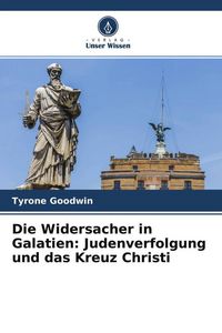Produktbild: Die Widersacher in Galatien: Judenverfolgung und das Kreuz Christi