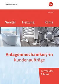 Anlagenmechaniker/-in Sanitär-, Heizungs- und Klimatechnik. Kundenaufträge Lernfelder 1-4: Arbeitsheft