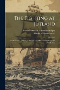 Produktbild: The Fighting at Jutland; the Personal Experiences of Forty-five Officers and Men of the British Fleet