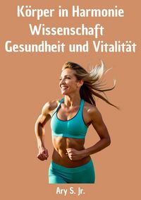 Produktbild: K&ouml;rper in Harmonie: Wissenschaft, Gesundheit und Vitalit&auml;t