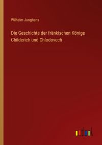 Produktbild: Die Geschichte der fr&auml;nkischen K&ouml;nige Childerich und Chlodovech