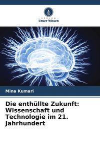 Produktbild: Die enth&uuml;llte Zukunft: Wissenschaft und Technologie im 21. Jahrhundert