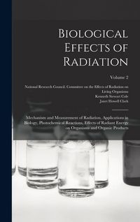 Produktbild: Biological Effects of Radiation; Mechanism and Measurement of Radiation, Applications in Biology, Photochemical Reactions, Effects of Radiant Energy o