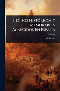 Produktbild: Hechos Hist&Atilde;3ricos Y Memorables Acaecidos En Espa&ntilde;a