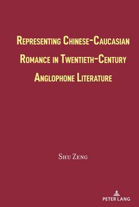Produktbild: Representing Chinese-Caucasian Romance in Twentieth-Century Anglophone Literature