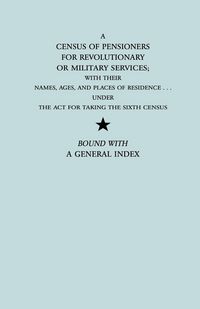 Produktbild: Census of Pensioners for Revolutionary or Military Services; With Their Names, Ages, and Places of Residence Under the ACT for Taking the Sixth Ce