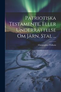 Produktbild: Patriotiska Testamente, Eller Underr&auml;ttelse Om J&auml;rn, Stal ...