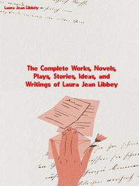 Produktbild: The Complete Works, Novels, Plays, Stories, Ideas, and Writings of Laura Jean Libbey