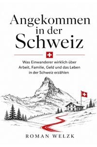 Produktbild: Angekommen in der Schweiz - Was Einwanderer wirklich &uuml;ber Arbeit, Familie, Geld und das Leben in der Schweiz erz&auml;hlen - Auswandern Schweiz