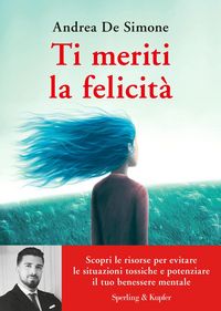 Produktbild: Ti meriti la felicit&agrave;. Scopri le risorse per evitare le situazioni tossiche e potenziare il tuo benessere mentale