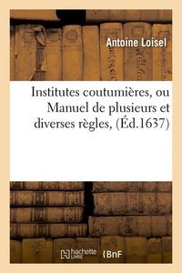 Produktbild: Institutes Coutumi&egrave;res, Ou Manuel de Plusieurs Et Diverses R&egrave;gles, (&Eacute;d.1637)