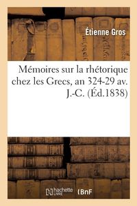 Produktbild: M&eacute;moires sur la rh&eacute;torique chez les Grecs, depuis la mort d'Alexandre jusqu'au r&egrave;gne d'Auguste