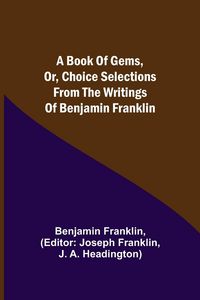 Produktbild: A Book of Gems, or, Choice selections from the writings of Benjamin Franklin