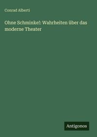 Produktbild: Ohne Schminke!: Wahrheiten &uuml;ber das moderne Theater