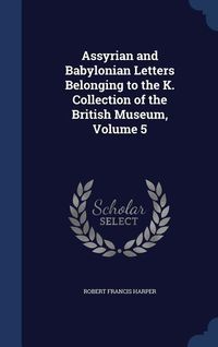 Produktbild: Assyrian and Babylonian Letters Belonging to the K. Collection of the British Museum, Volume 5