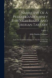 Produktbild: Narrative Of A Pedestrian Journey Through Russia And Siberian Tartary: From The Frontieres Of China To The Frozen Sea And Kamtchatka; Volume 1