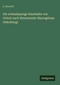 Produktbild: Die schmalspurige Eisenbahn von Ocholt nach Westerstede (Herzogthum Oldenburg)