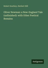 Produktbild: Oliver Newman: a New-England Tale (unfinished): with Other Poetical Remains