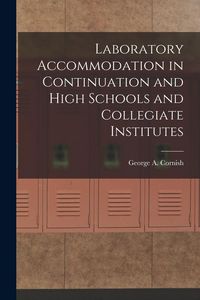 Produktbild: Laboratory Accommodation in Continuation and High Schools and Collegiate Institutes [microform]