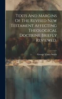 Produktbild: Texts And Margins Of The Revised New Testament Affecting Theological Doctrine Briefly Reviewed.