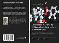 Produktbild: La formaci&oacute;n del &aacute;tomo de hidr&oacute;geno bari&oacute;nico a partir de la energ&iacute;a oscura
