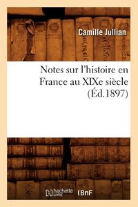 Produktbild: Notes sur l'histoire en France au XIXe si&egrave;cle (&Eacute;d.1897)