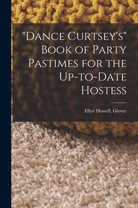 Produktbild: "Dance Curtsey's" Book of Party Pastimes for the Up-to-date Hostess