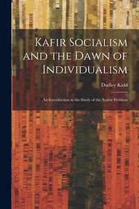Produktbild: Kafir Socialism and the Dawn of Individualism; an Introduction to the Study of the Native Problem