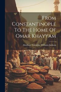 Produktbild: From Constantinople To The Home Of Omar Khayyam