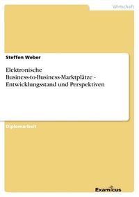 Produktbild: Elektronische Business-to-Business-Marktpl&auml;tze - Entwicklungsstand und Perspektiven