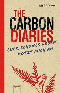 Produktbild: The Carbon Diaries. Euer sch&ouml;nes Leben kotzt mich an