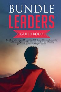 Produktbild: Bundle Leaders Guidebook To define what are good leadership skills & reveal the charisma myth. Techniques of powerful leaders, and how they use influe