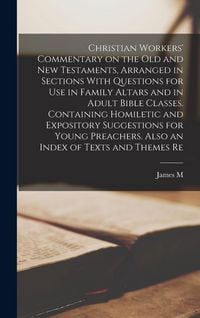 Produktbild: Christian Workers' Commentary on the Old and New Testaments, Arranged in Sections With Questions for use in Family Altars and in Adult Bible Classes. Containing Homiletic and Expository Suggestions for Young Preachers. Also an Index of Texts and Themes Re