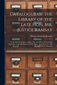 Produktbild: Catalogue of the Library of the Late Hon. Mr. Justice Ramsay [microform]: to Be Sold by Auction on June 27th and 28th at Two O'clock Each Day at the S