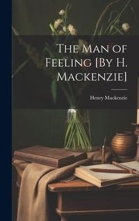 Produktbild: The Man of Feeling [By H. Mackenzie]