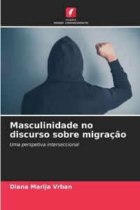 Produktbild: Masculinidade no discurso sobre migra&ccedil;&atilde;o