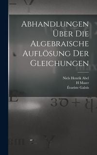 Produktbild: Abhandlungen &uuml;ber die algebraische Aufl&ouml;sung der Gleichungen