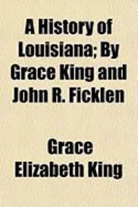 Produktbild: A History of Louisiana; By Grace King and John R. Ficklen
